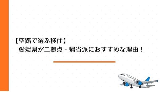 空路で選ぶ愛媛県移住。2拠点生活、帰省を考えたときに考慮したいポイント。
